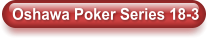 Oshawa Poker Series 18-3
