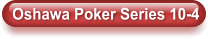 Oshawa Poker Series 10-4