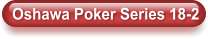 Oshawa Poker Series 18-2