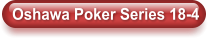 Oshawa Poker Series 18-4